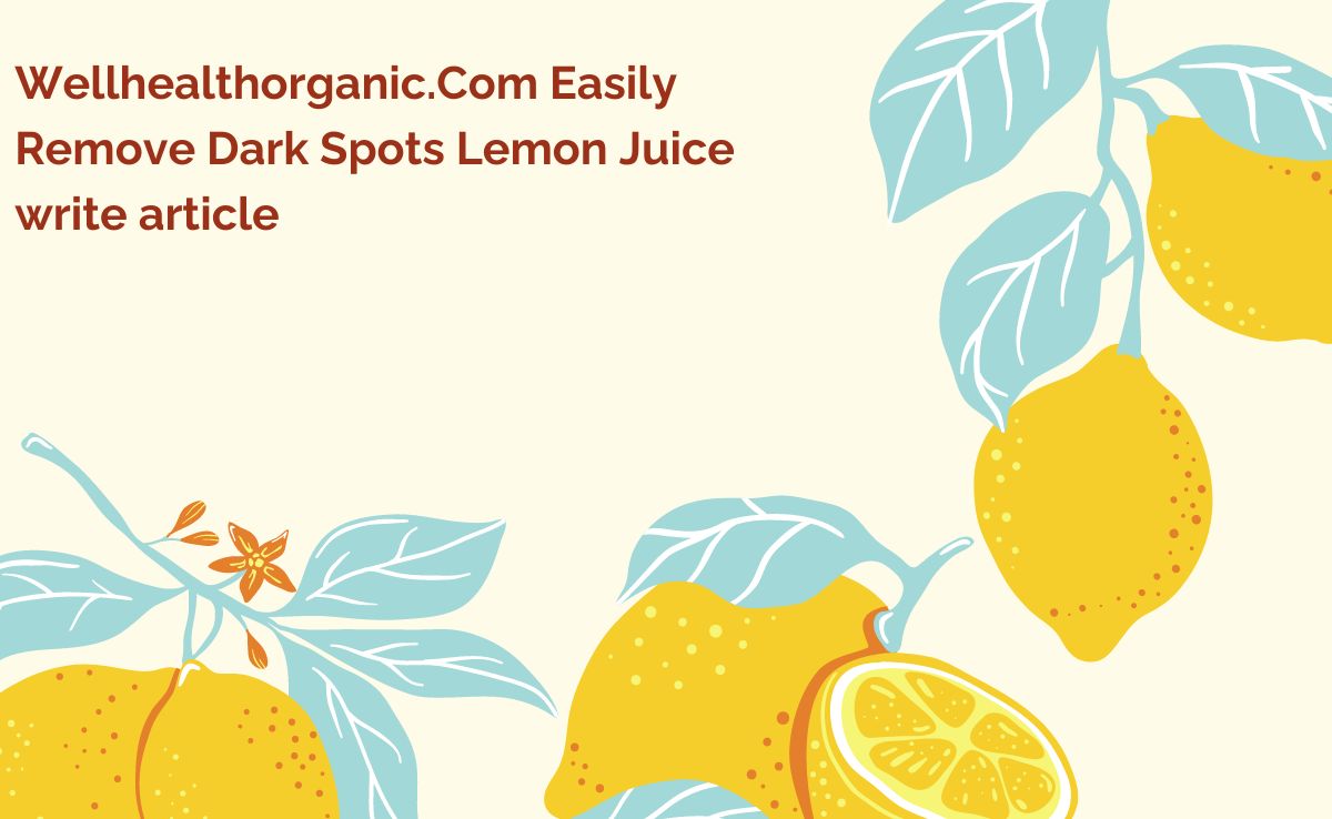 Wellhealthorganic.Com Easily Remove Dark Spots Lemon Juice write article